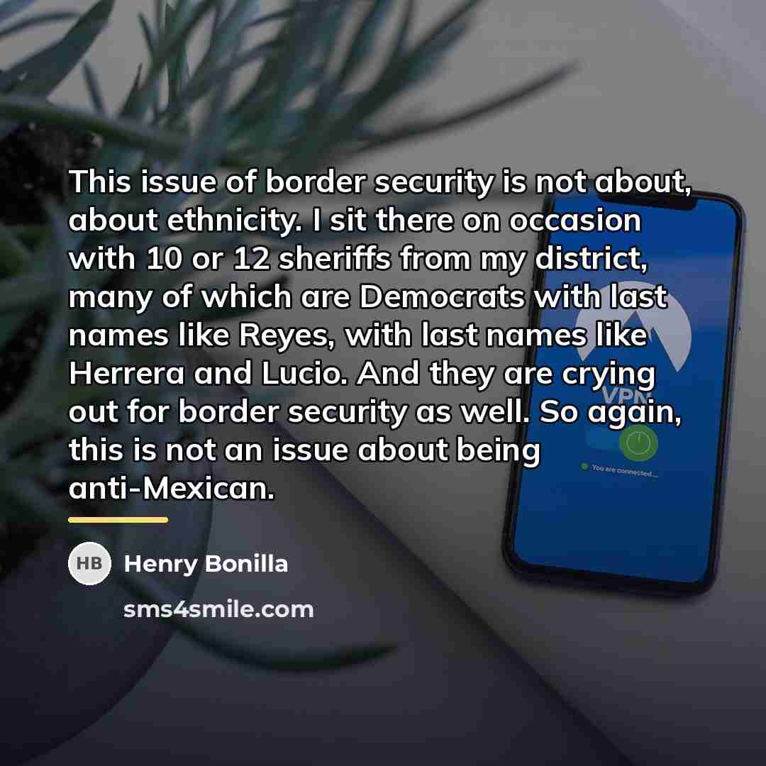 “This issue of border security is not about, about ethnicity.…” quote by Henry Bonilla