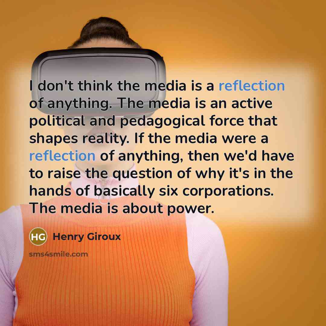 “I don't think the media is a reflection of anything.…” quote by Henry Giroux