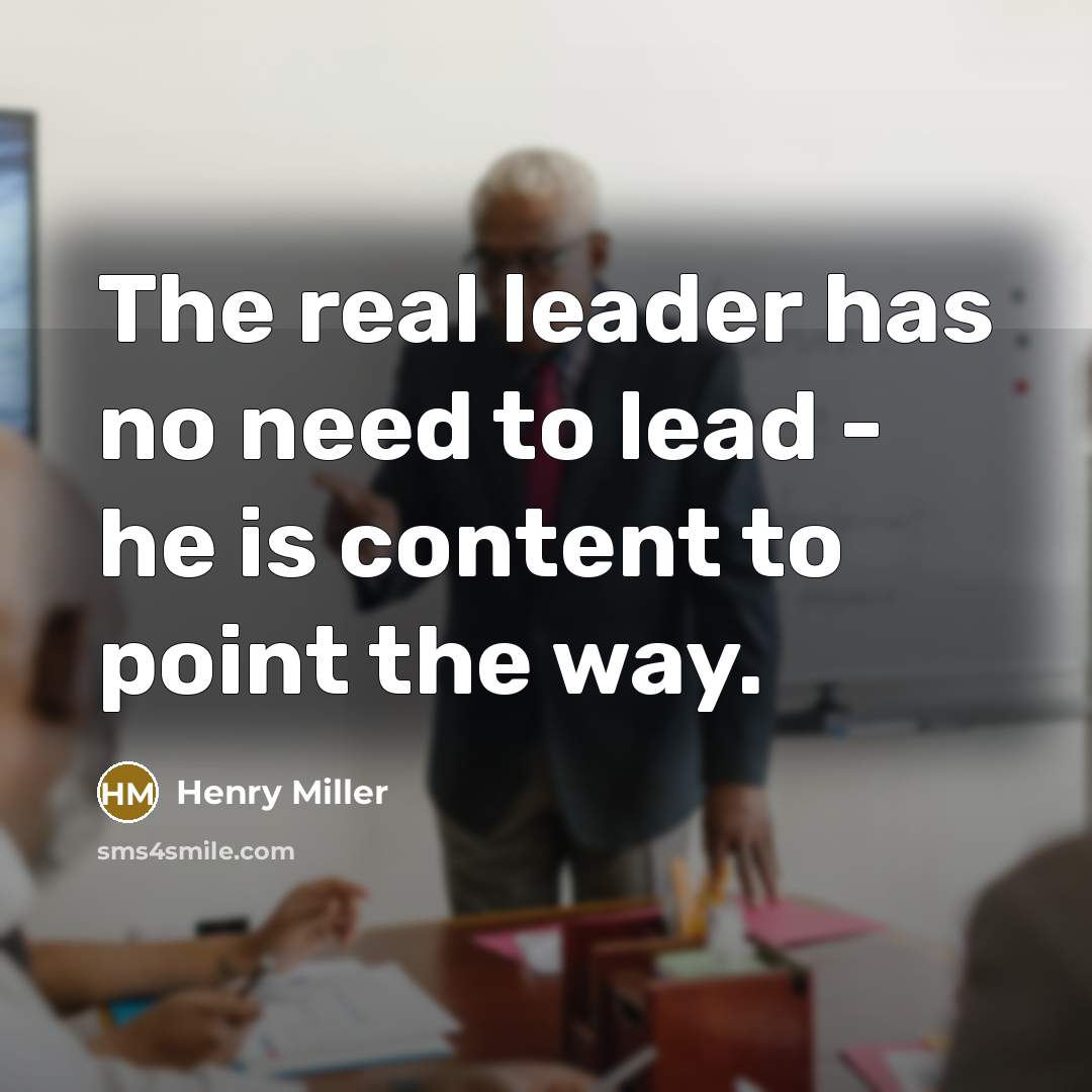 “The real leader has no need to lead - he…” quote by Henry Miller
