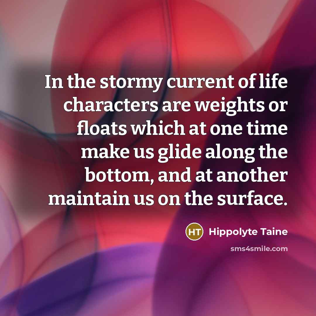 “In the stormy current of life characters are weights or…” quote by Hippolyte Taine