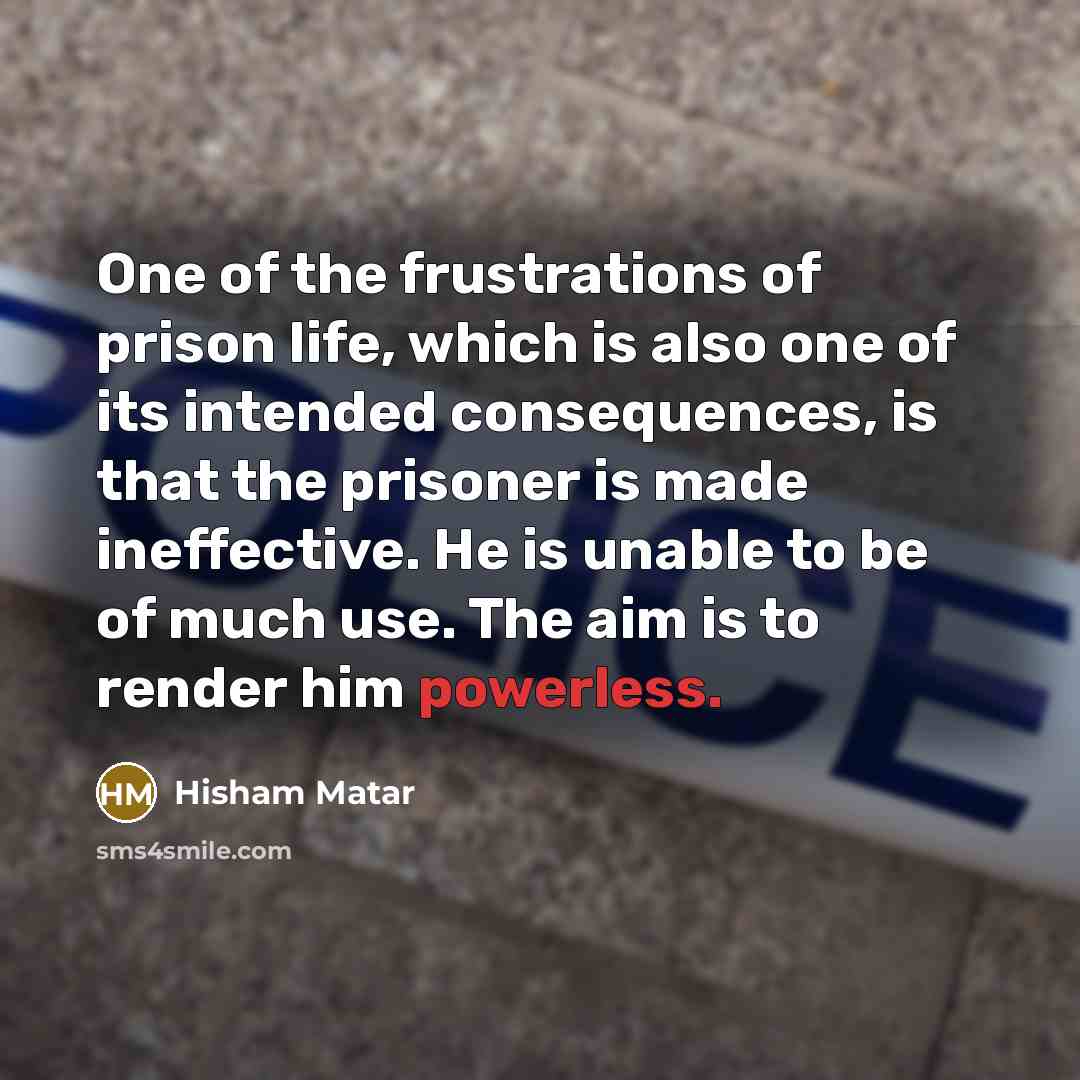 “One of the frustrations of prison life, which is also…” quote by Hisham Matar