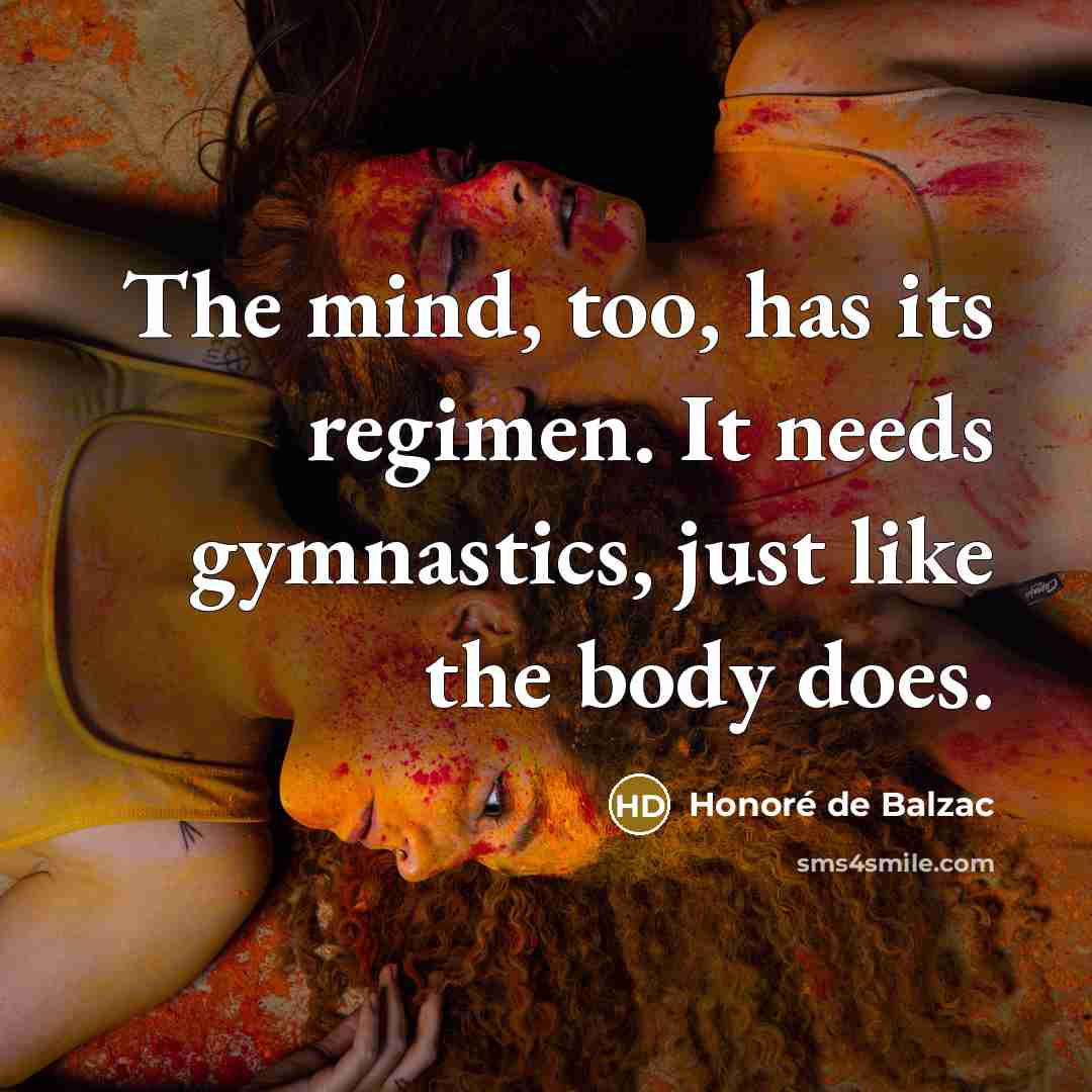 “The mind, too, has its regimen. It needs gymnastics, just…” quote by Honore de Balzac