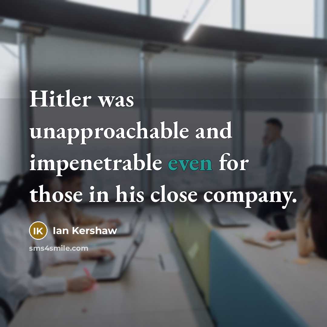 “Hitler was unapproachable and impenetrable even for those in his…” quote by Ian Kershaw