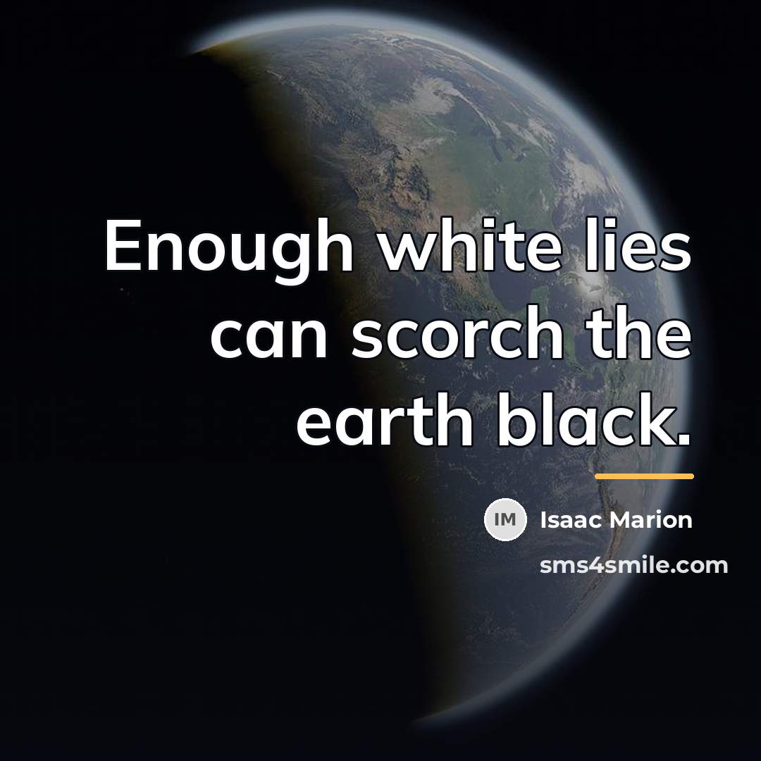 “Enough white lies can scorch the earth black.…” quote by Isaac Marion