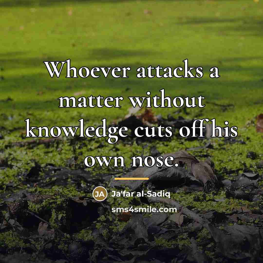 “Whoever attacks a matter without knowledge cuts off his own…” quote by Ja'far al-Sadiq