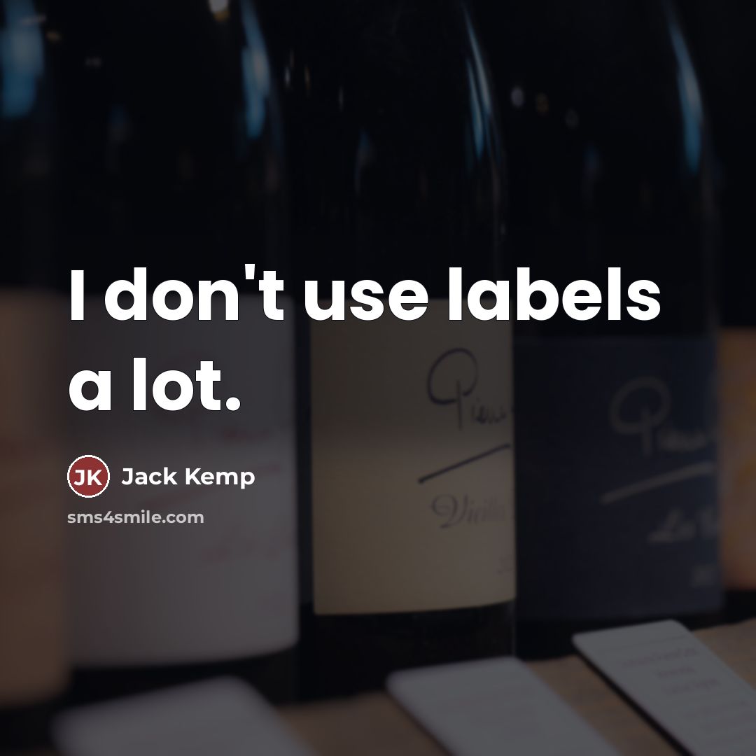 “I don't use labels a lot.…” quote by Jack Kemp