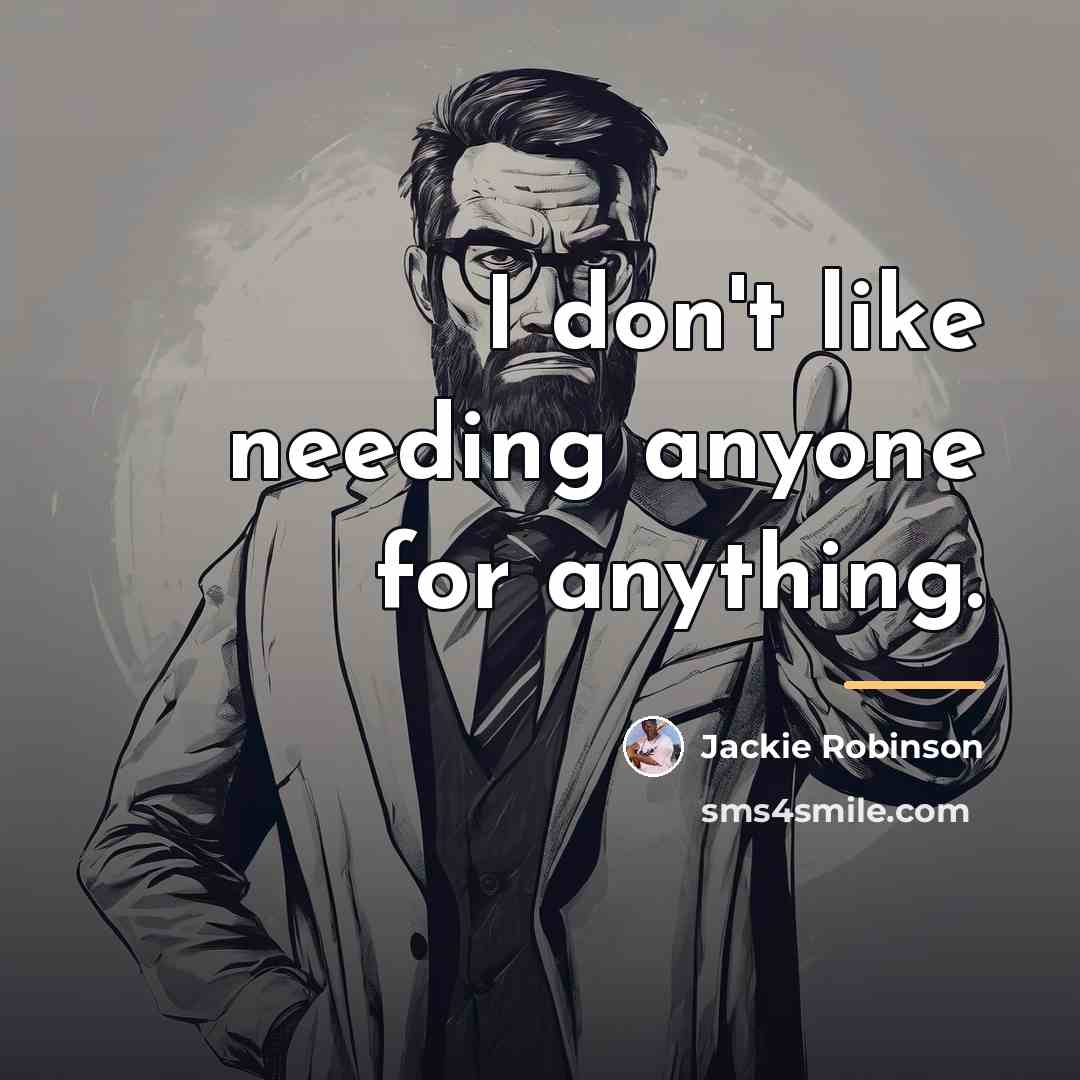 “I don't like needing anyone for anything.…” quote by Jackie Robinson