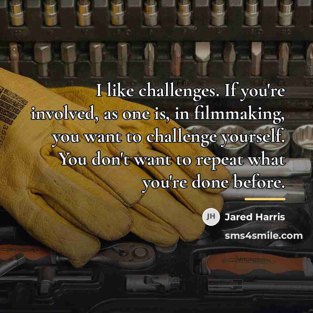 “I like challenges. If you're involved, as one is, in…” quote by Jared Harris