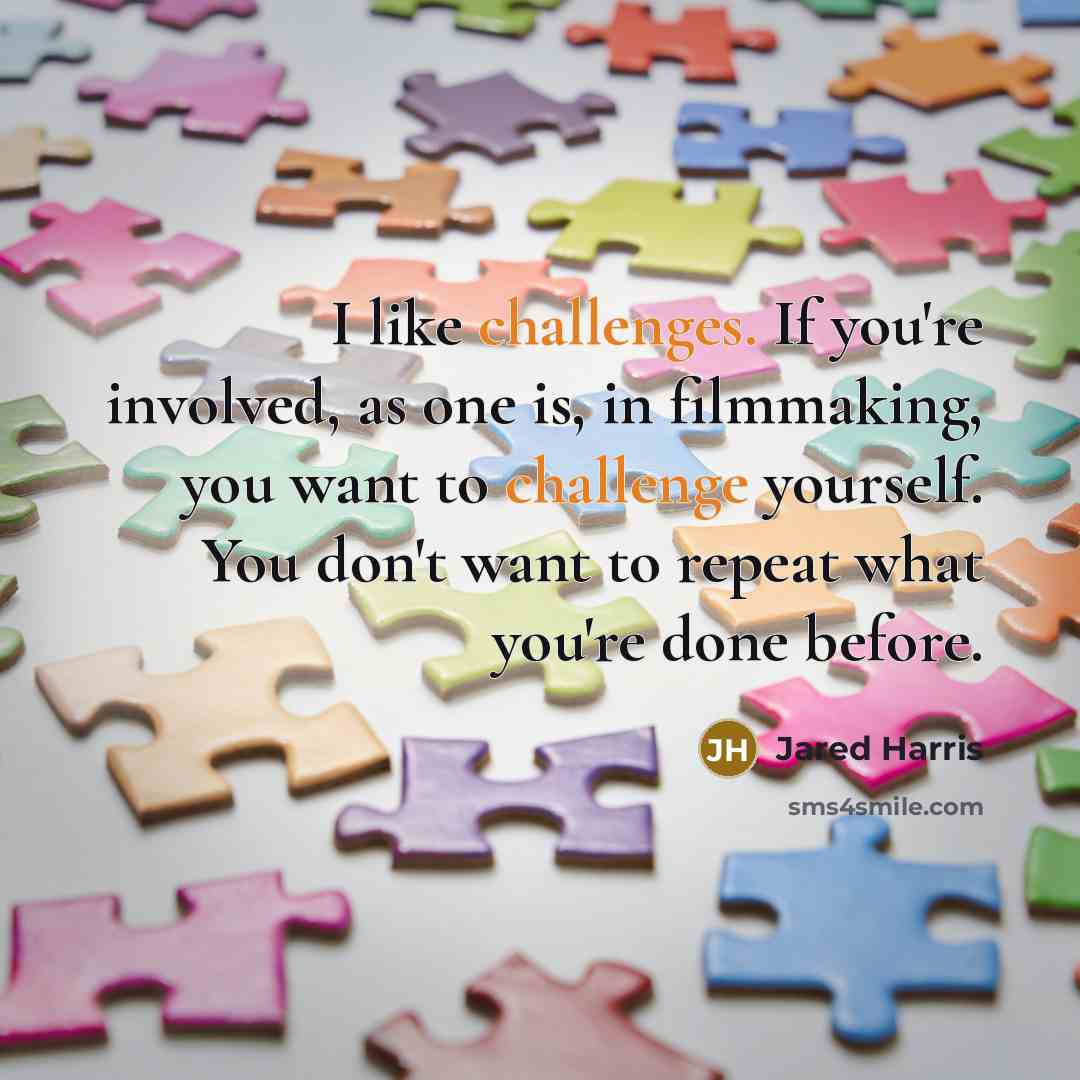 “I like challenges. If you're involved, as one is, in filmmaking, you want to challenge yourself. You don't want to repeat what you're done before.” quote by Jared Harris