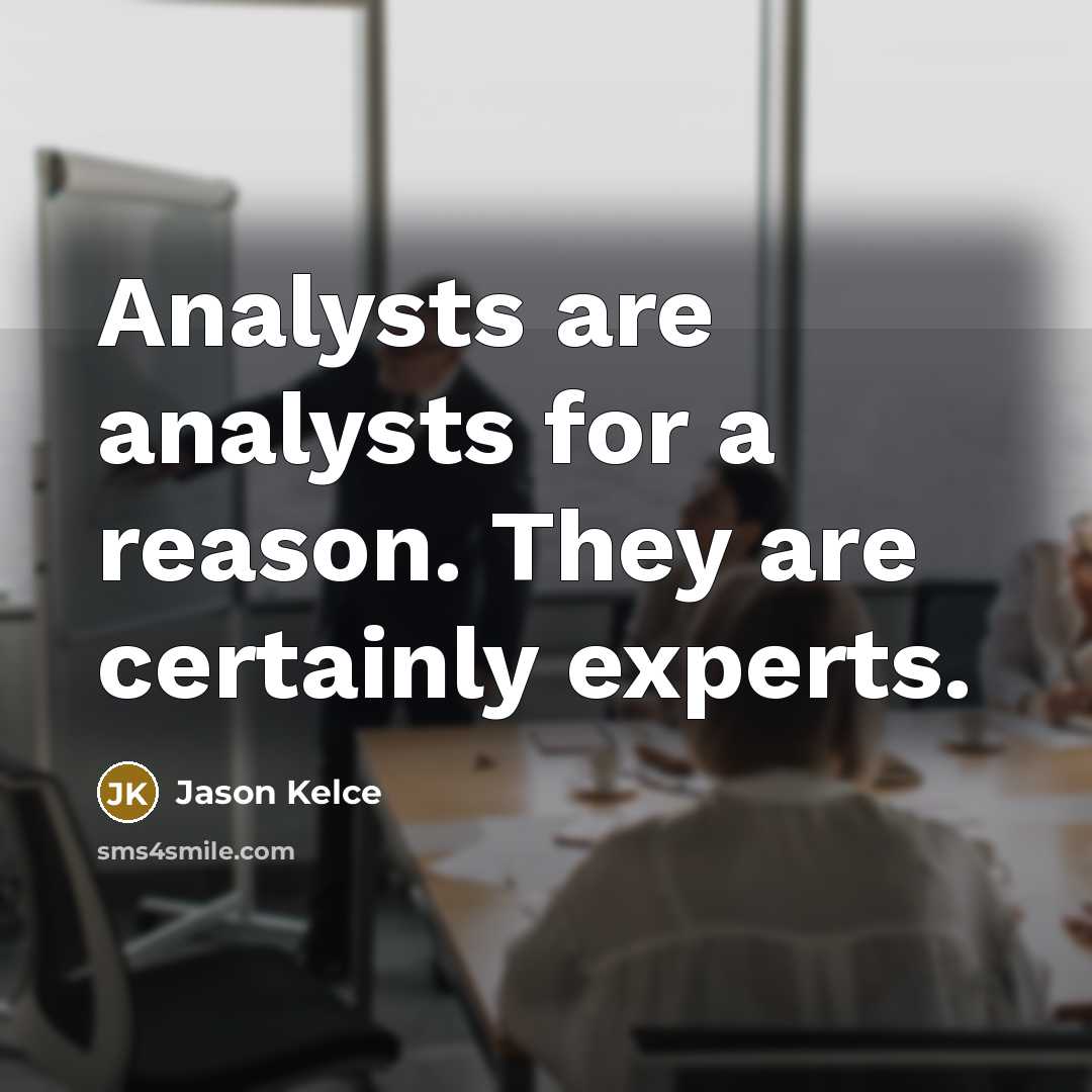 “Analysts are analysts for a reason. They are certainly experts.” quote by Jason Kelce