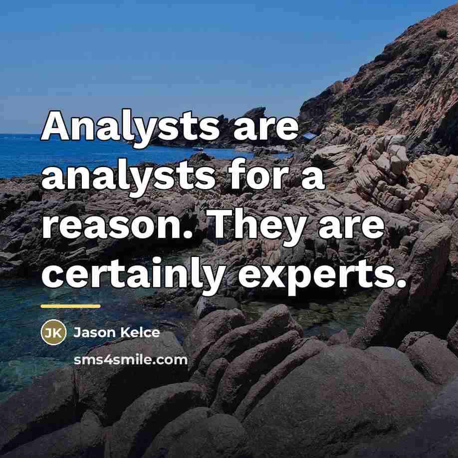 “Analysts are analysts for a reason. They are certainly experts.…” quote by Jason Kelce