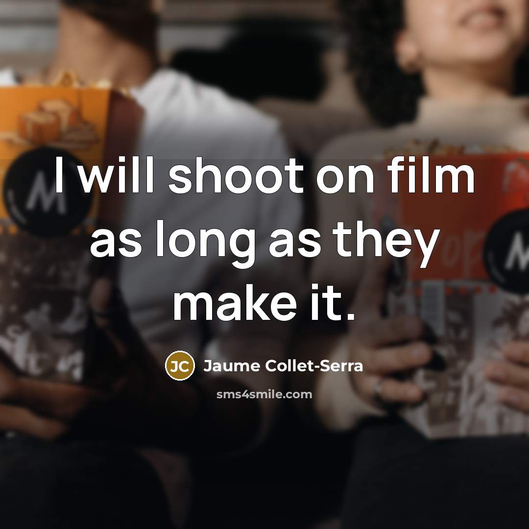 “I will shoot on film as long as they make…” quote by Jaume Collet-Serra