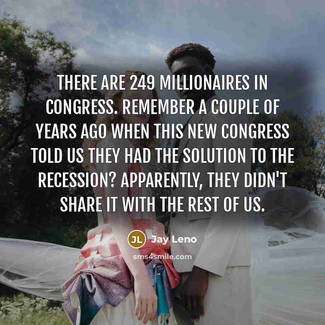“There are 249 millionaires in Congress. Remember a couple of…” quote by Jay Leno