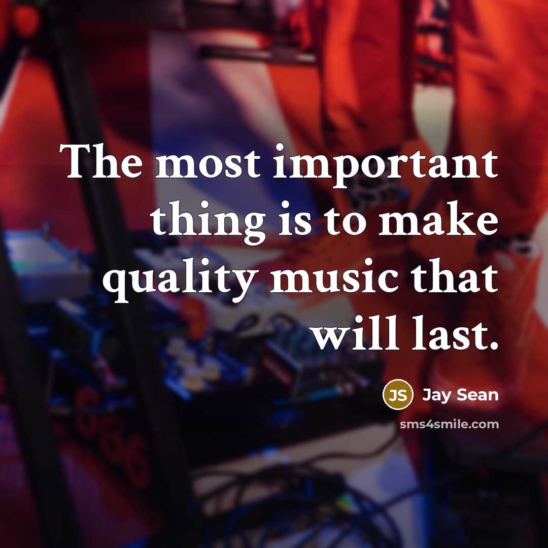 “The most important thing is to make quality music that…” quote by Jay Sean