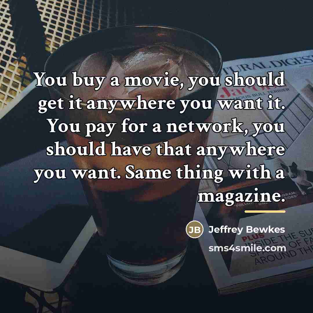 “You buy a movie, you should get it anywhere you…” quote by Jeffrey Bewkes