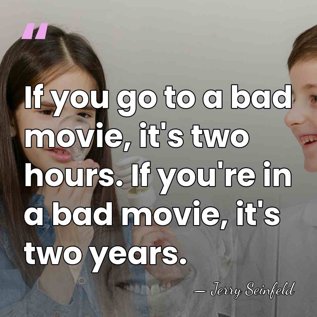 If you go to a bad movie, it's two hours. If you're&hellip; - Jerry Seinfeld