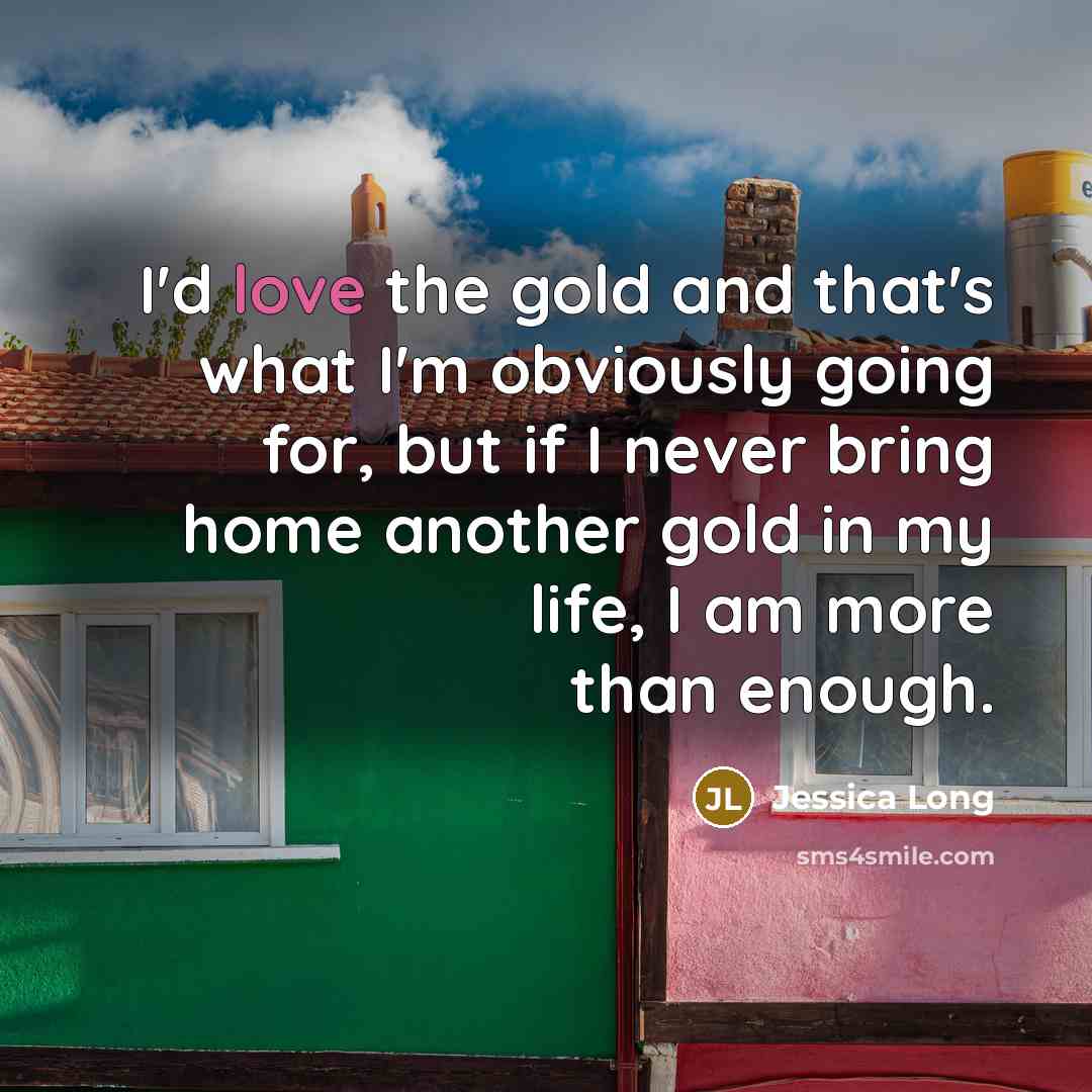 “I'd love the gold and that's what I'm obviously going…” quote by Jessica Long