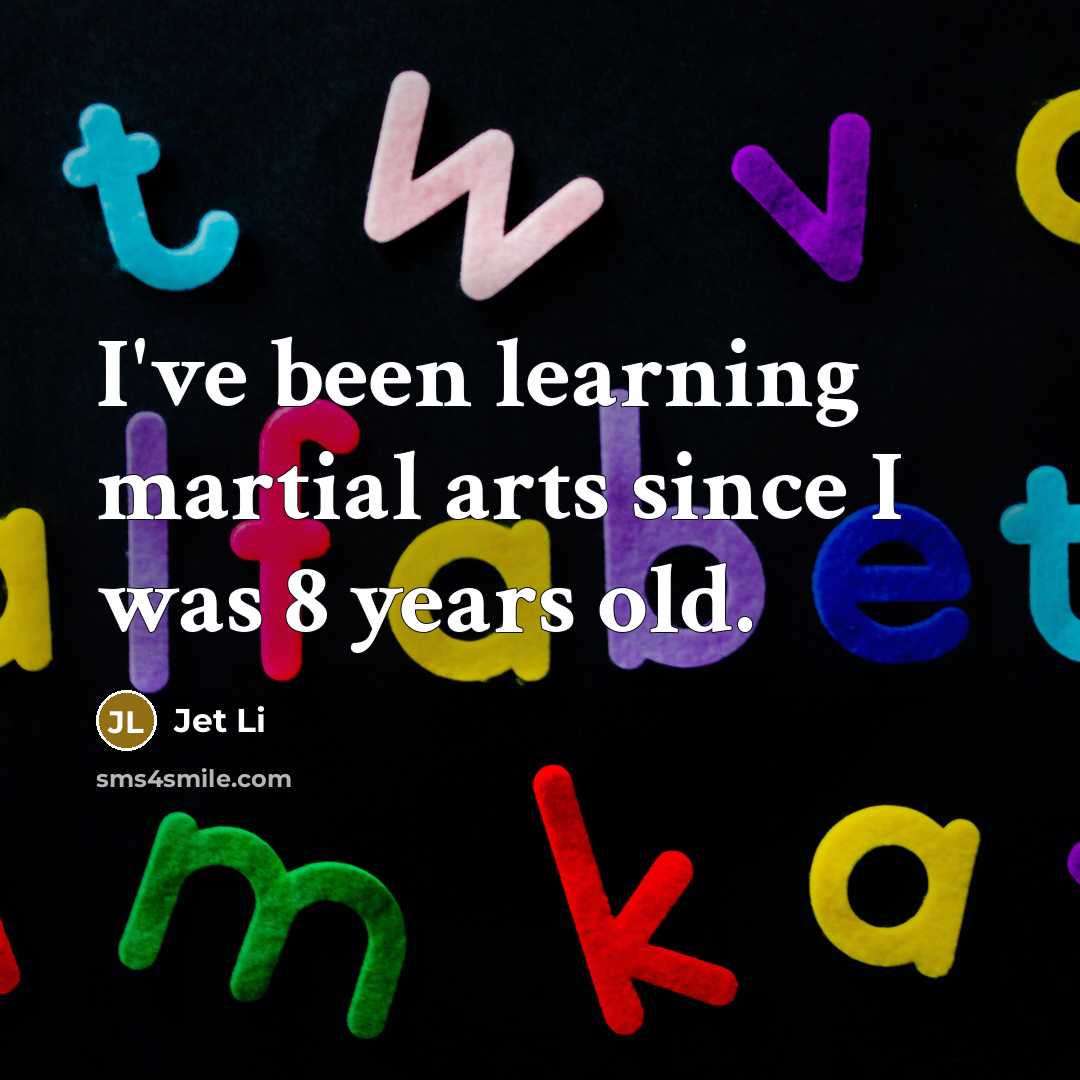 “I've been learning martial arts since I was 8 years…” quote by Jet Li