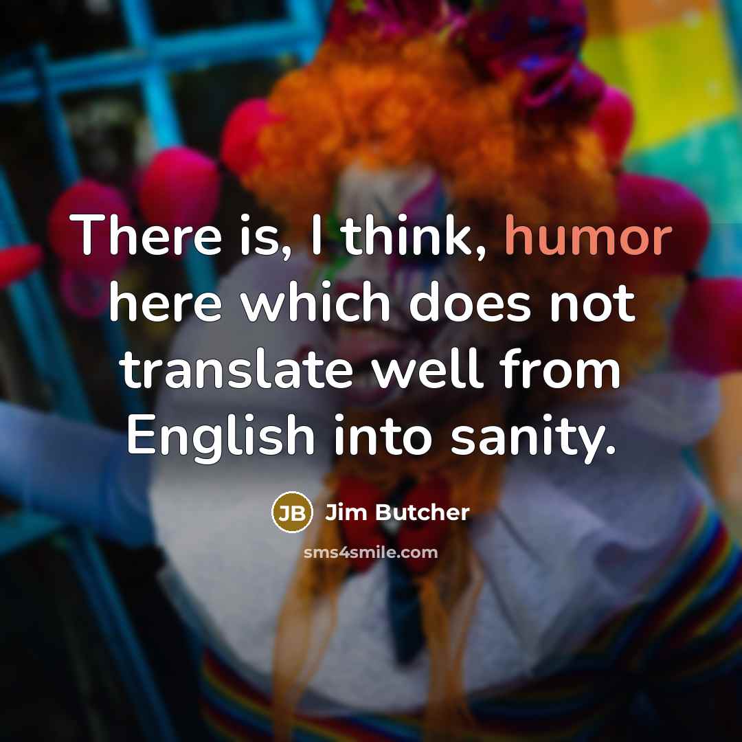 “There is, I think, humor here which does not translate…” quote by Jim Butcher