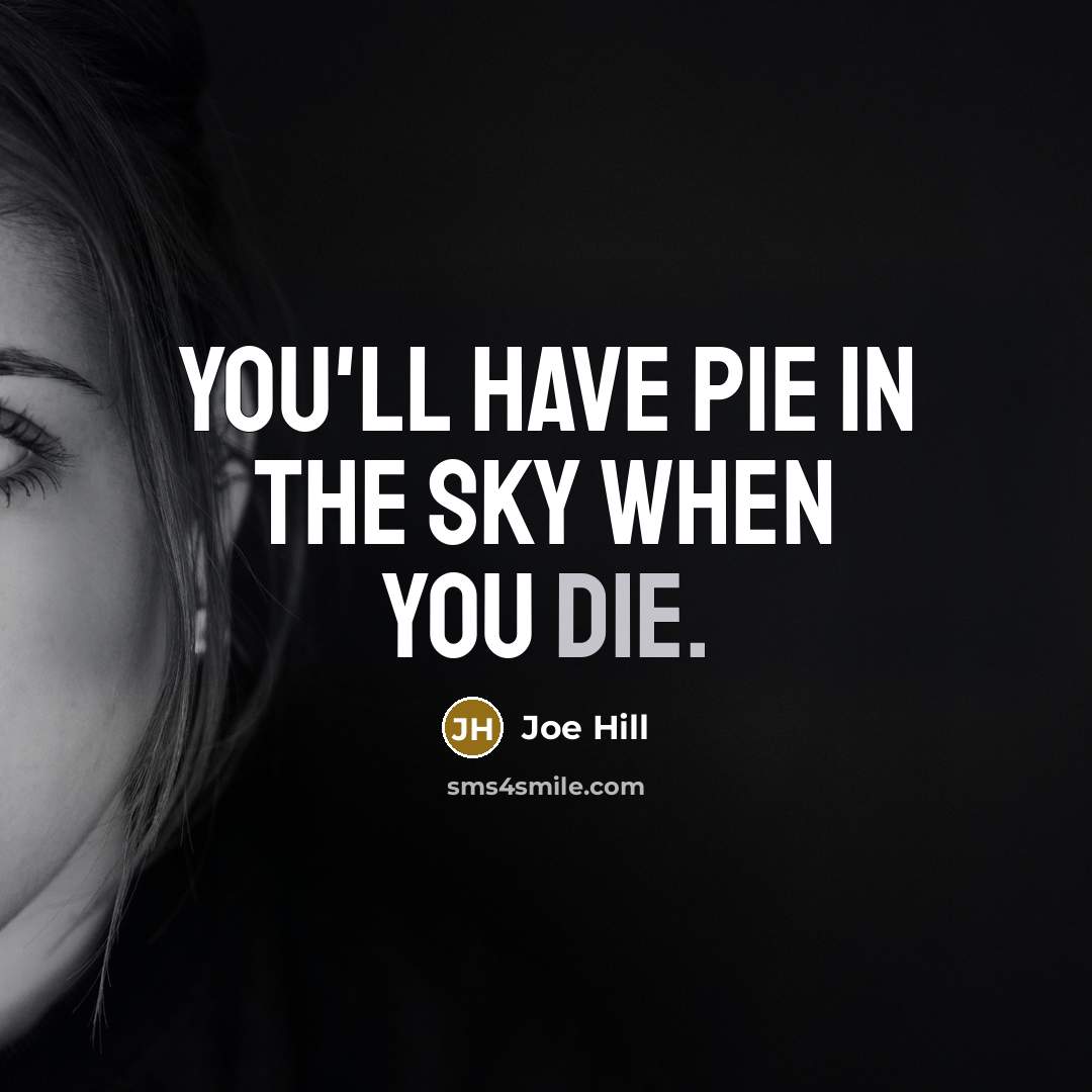“You'll have pie in the sky when you die.…” quote by Joe Hill