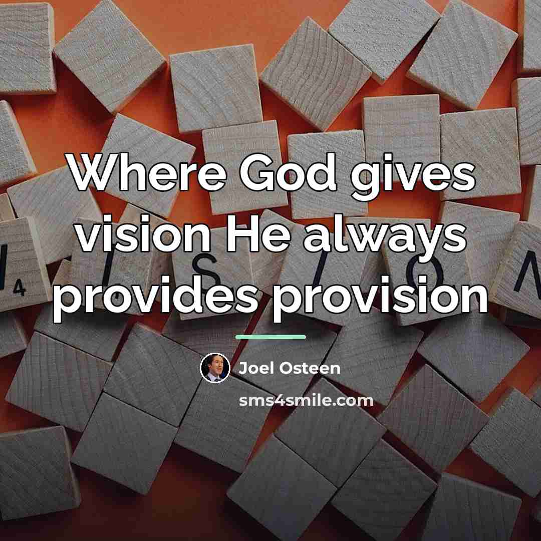 “Where God gives vision He always provides provision…” quote by Joel Osteen