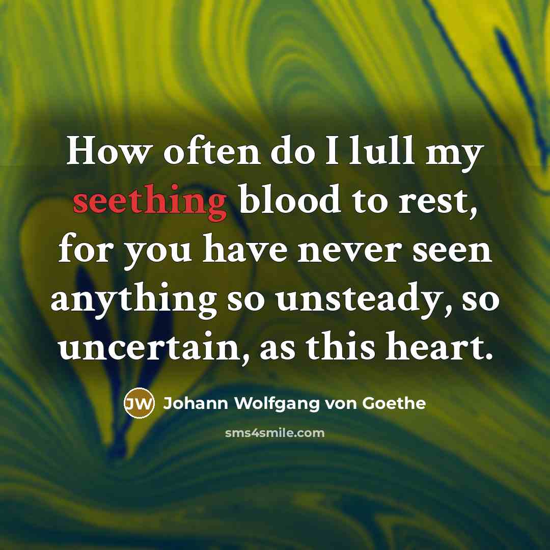 “How often do I lull my seething blood to rest,…” quote by Johann Wolfgang von Goethe