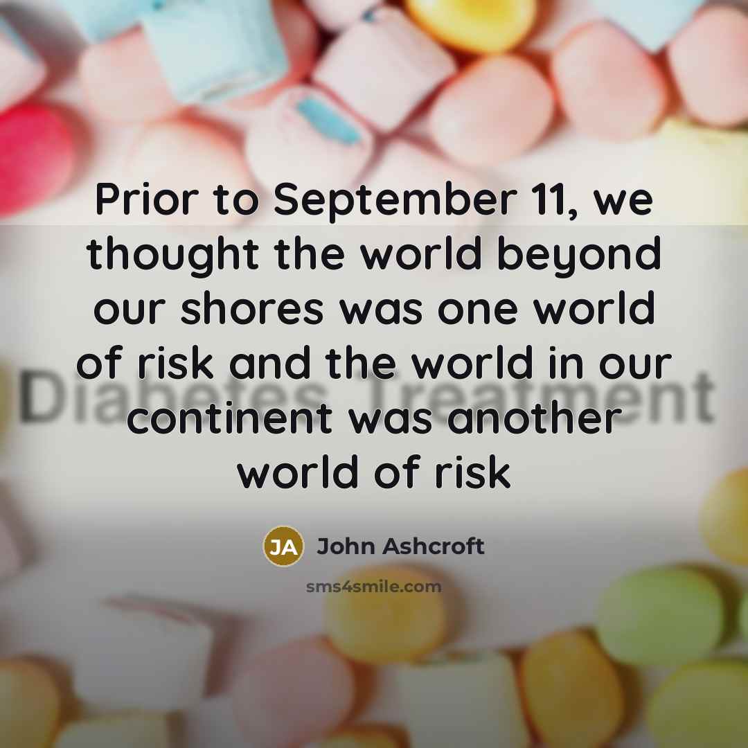 “Prior to September 11, we thought the world beyond our…” quote by John Ashcroft