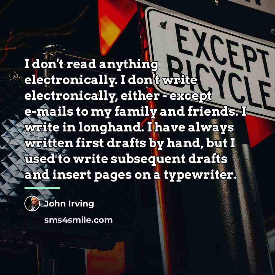 “I don't read anything electronically. I don't write electronically, either…” quote by John Irving