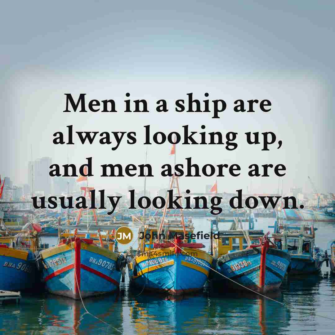 “Men in a ship are always looking up, and men…” quote by John Masefield