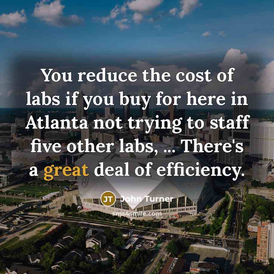 “You reduce the cost of labs if you buy for…” quote by John Turner