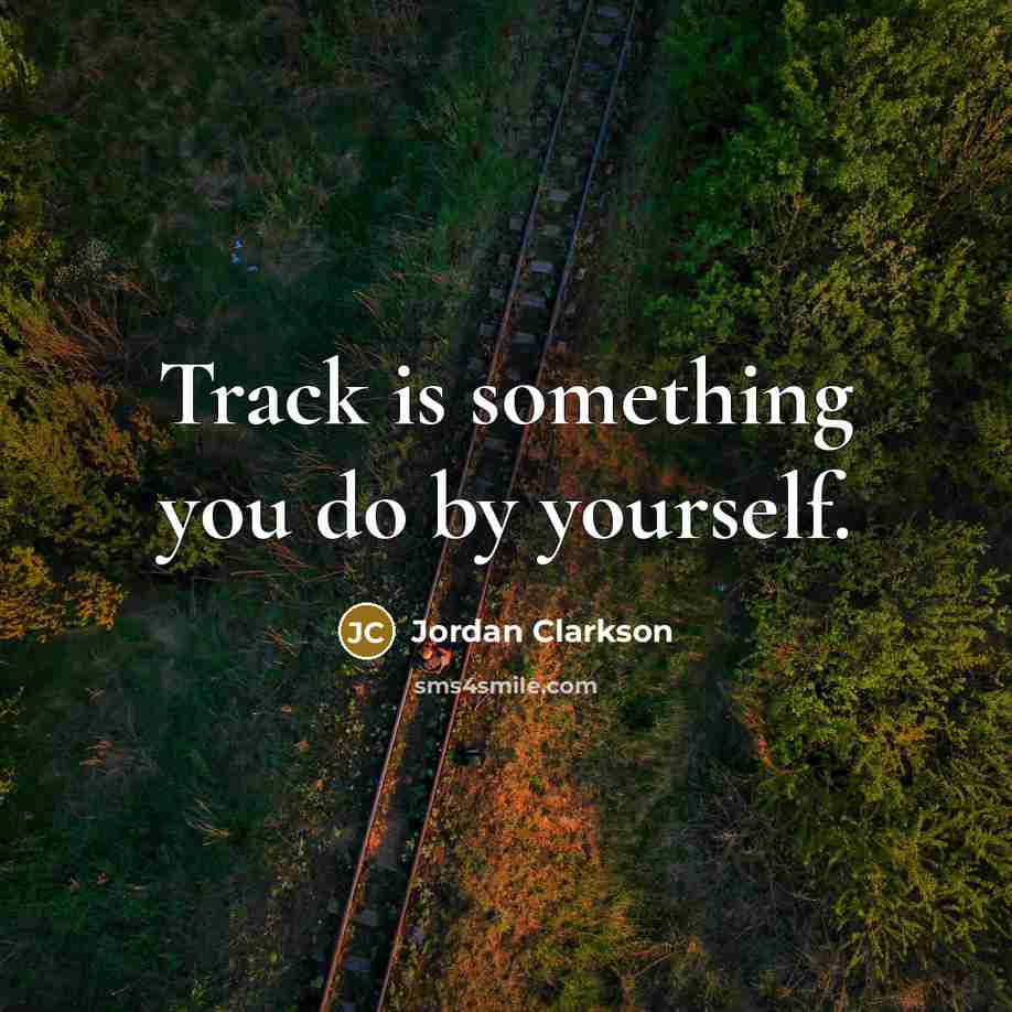 “Track is something you do by yourself.…” quote by Jordan Clarkson