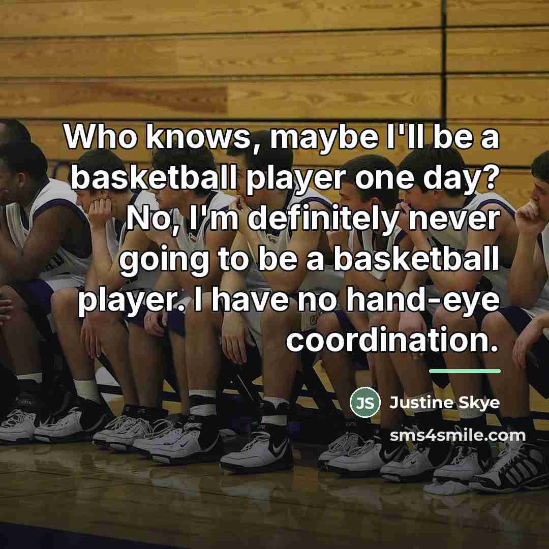 “Who knows, maybe I'll be a basketball player one day?…” quote by Justine Skye