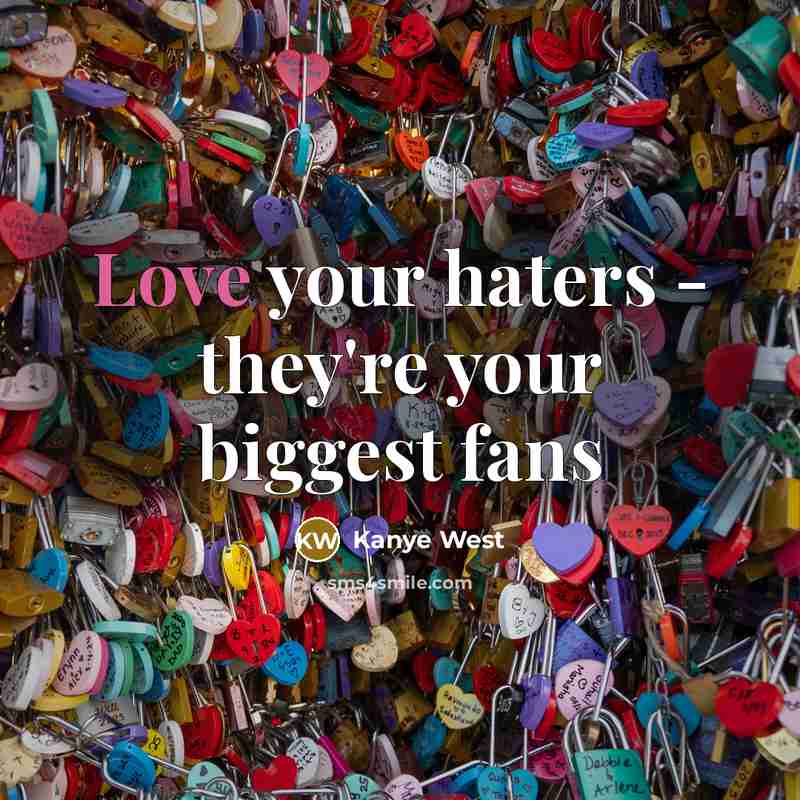“Love your haters - they're your biggest fans…” quote by Kanye West
