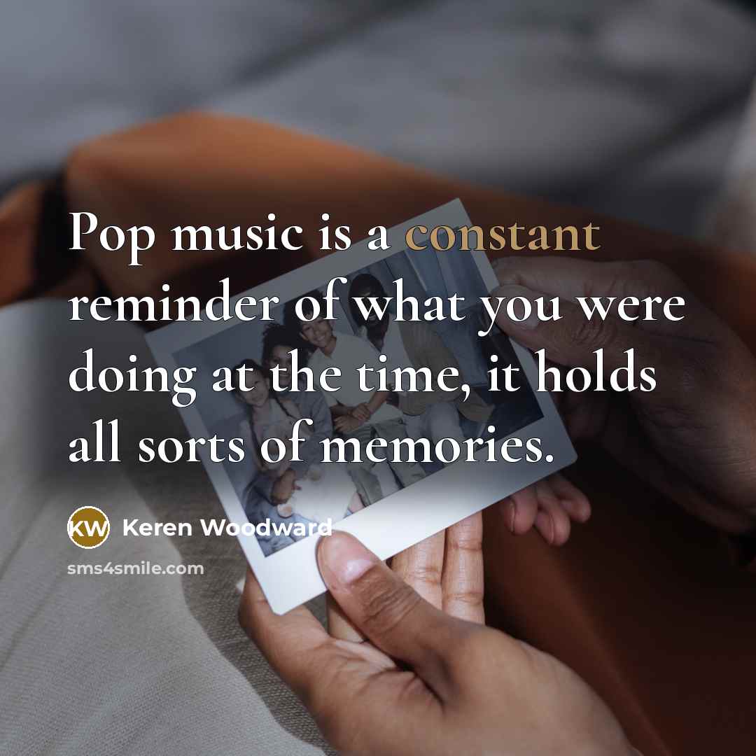 “Pop music is a constant reminder of what you were…” quote by Keren Woodward