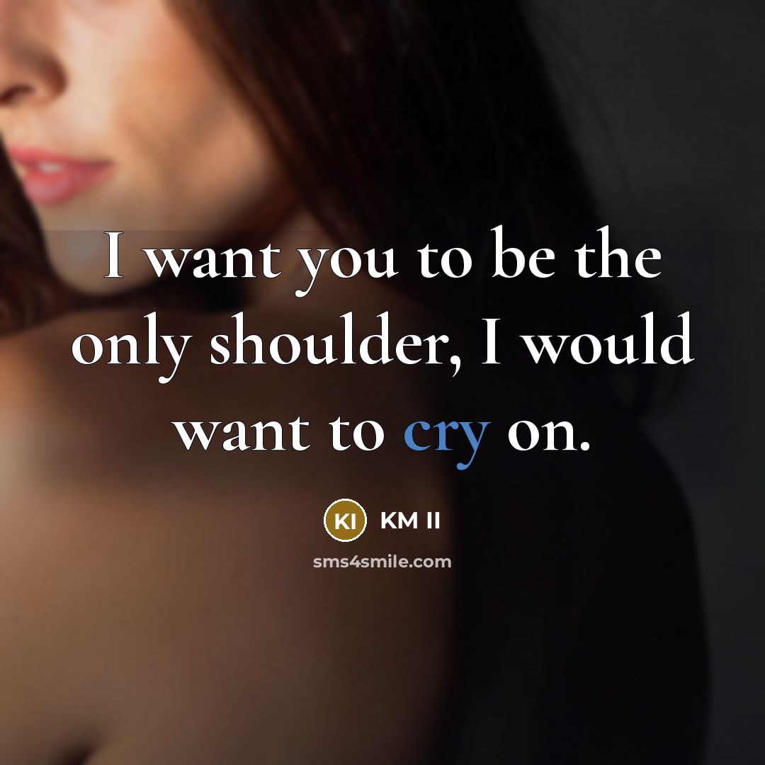“I want you to be the only shoulder, I would…” quote by KM II