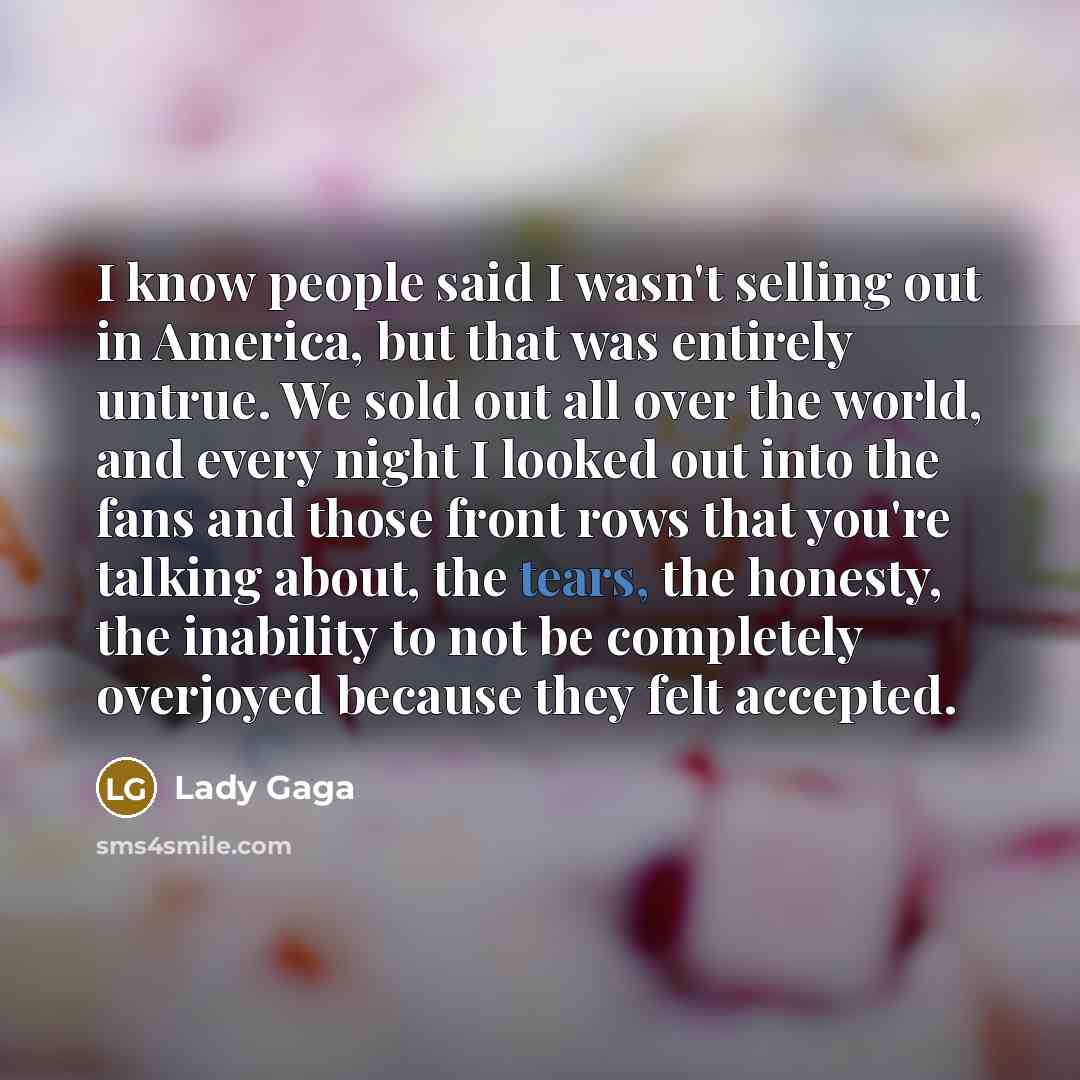 “I know people said I wasn't selling out in America,…” quote by Lady Gaga