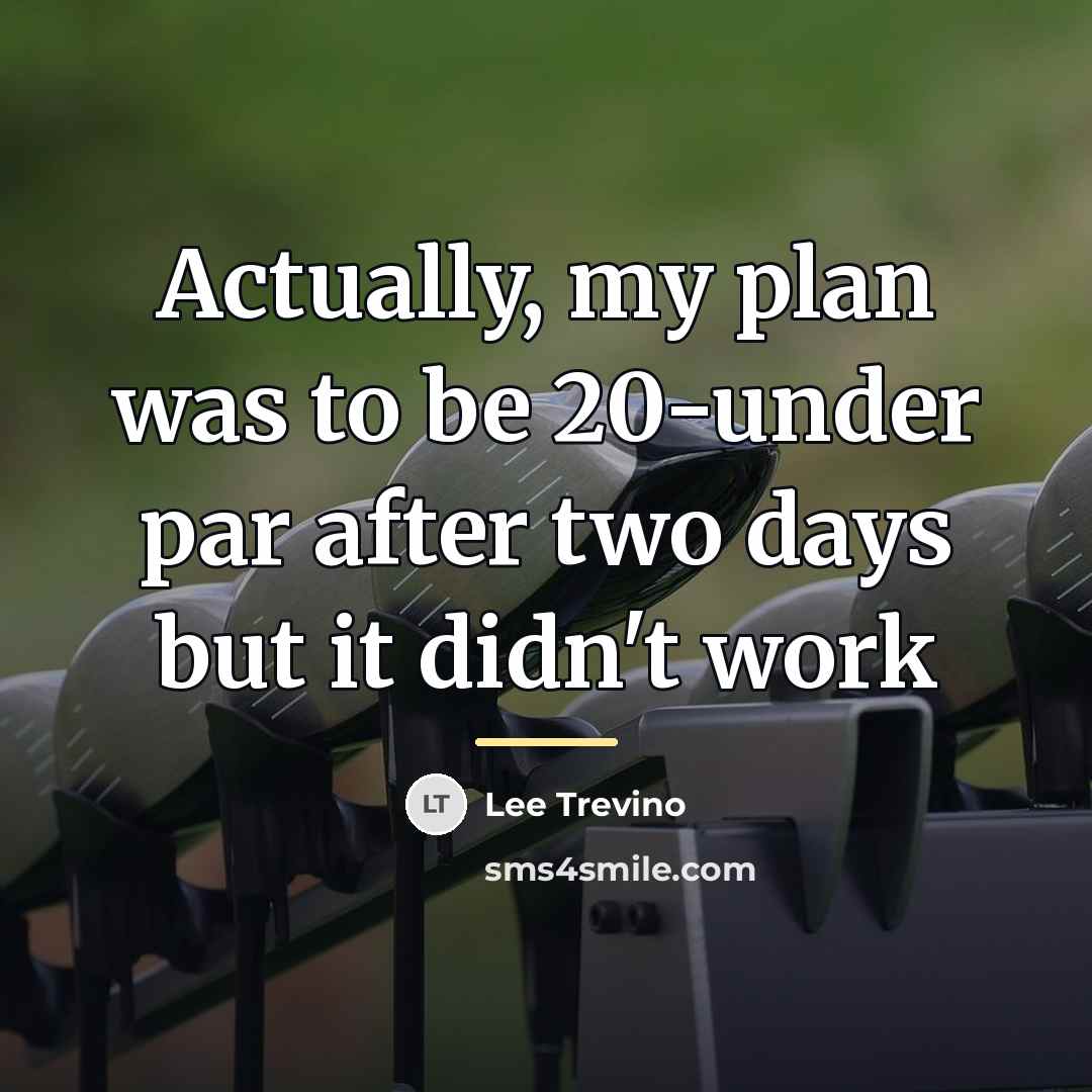 “Actually, my plan was to be 20-under par after two…” quote by Lee Trevino