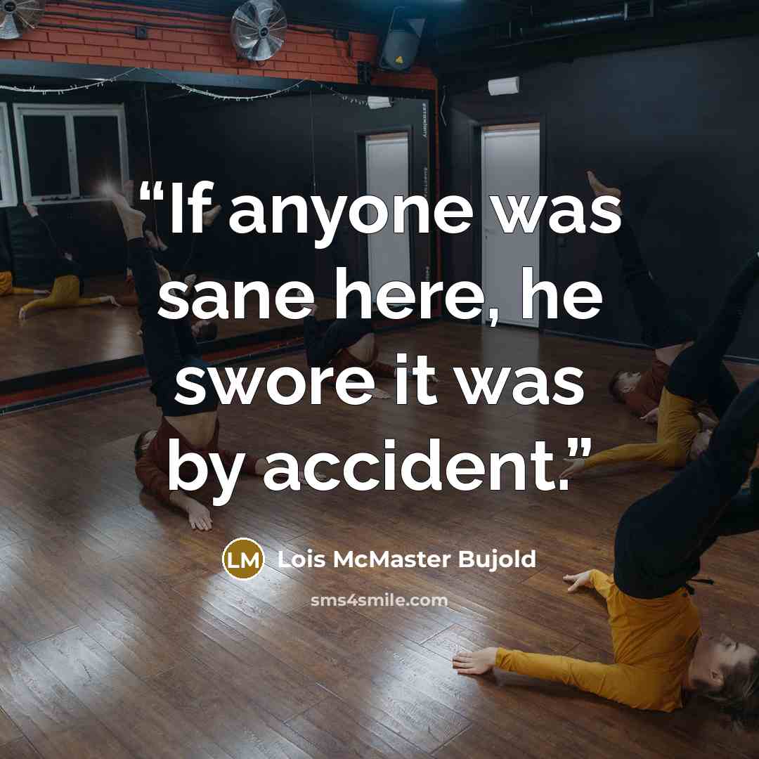 “If anyone was sane here, he swore it was by accident.” quote by Lois McMaster Bujold