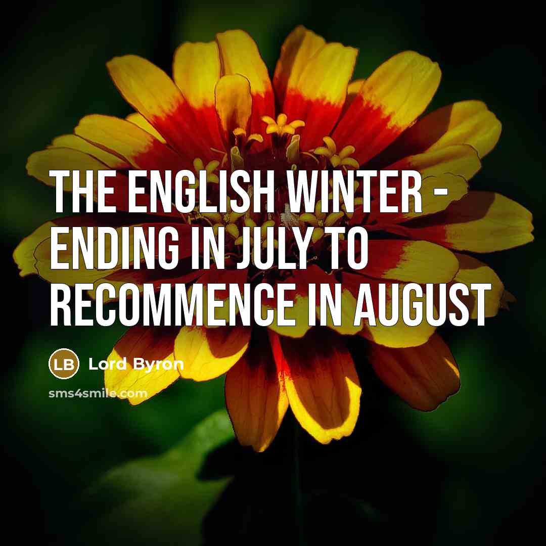 “The English winter - ending in July to recommence in…” quote by Lord Byron
