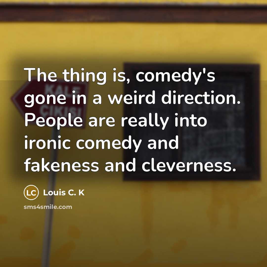 “The thing is, comedy's gone in a weird direction. People…” quote by Louis C. K