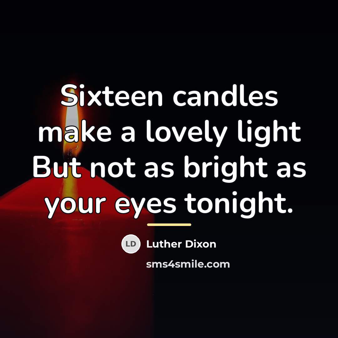 “Sixteen candles make a lovely light But not as bright…” quote by Luther Dixon