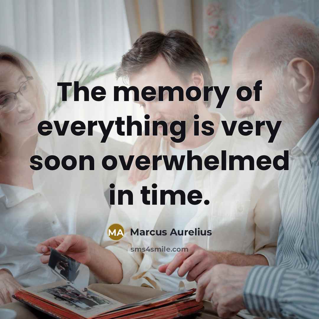 “The memory of everything is very soon overwhelmed in time.…” quote by Marcus Aurelius