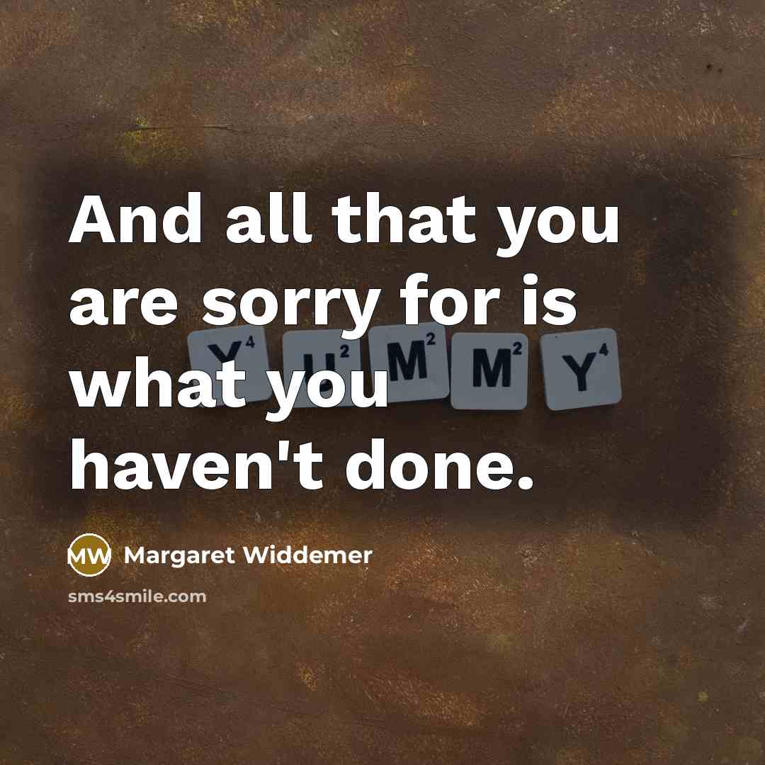 “And all that you are sorry for is what you…” quote by Margaret Widdemer