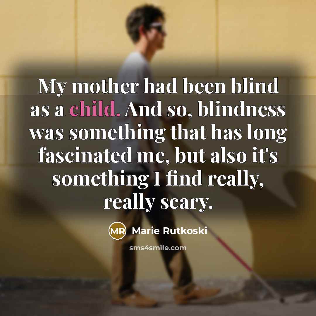 “My mother had been blind as a child. And so,…” quote by Marie Rutkoski