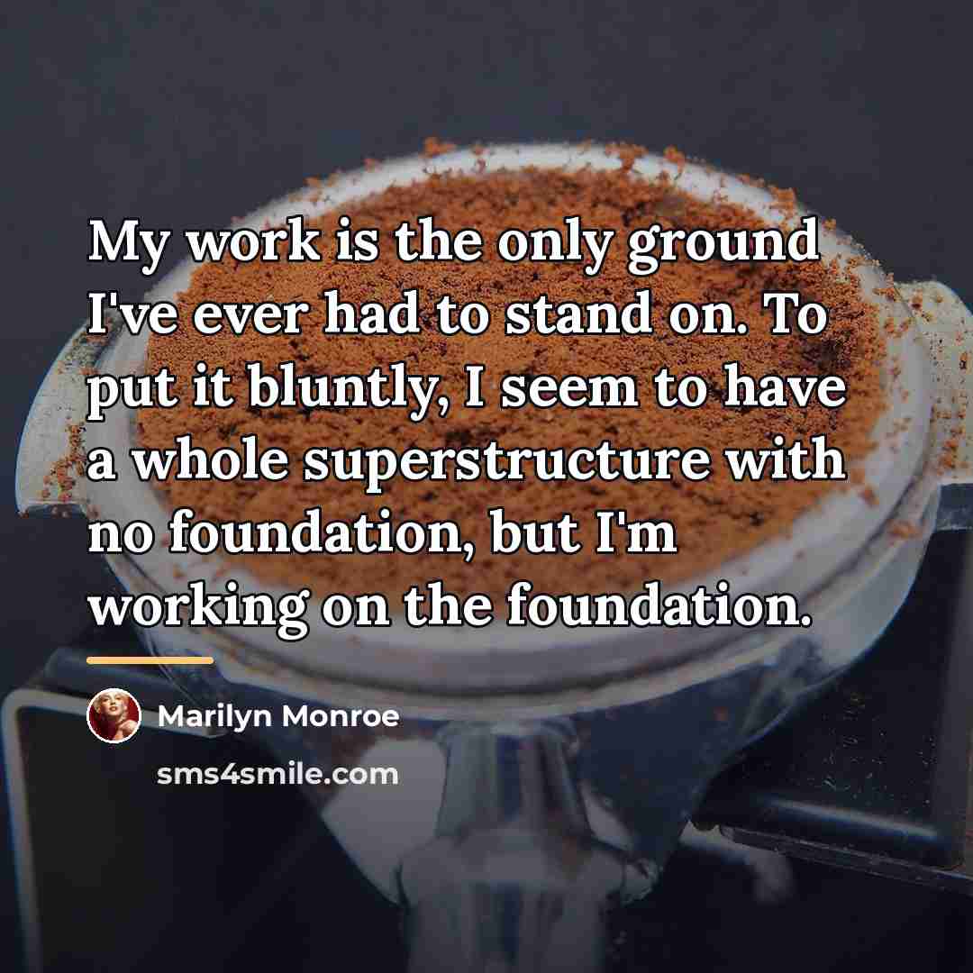 “My work is the only ground I've ever had to…” quote by Marilyn Monroe