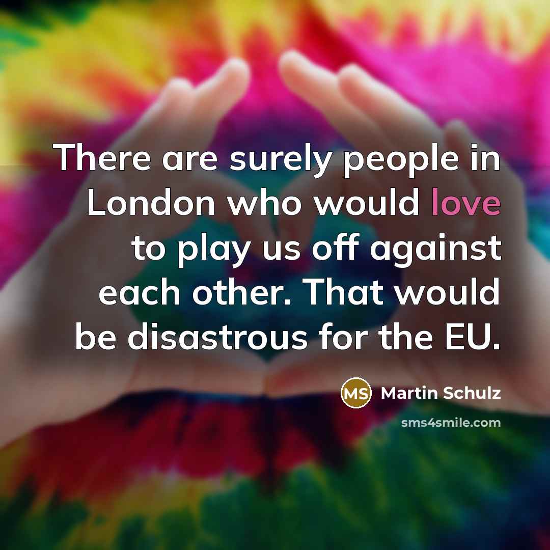 “There are surely people in London who would love to…” quote by Martin Schulz