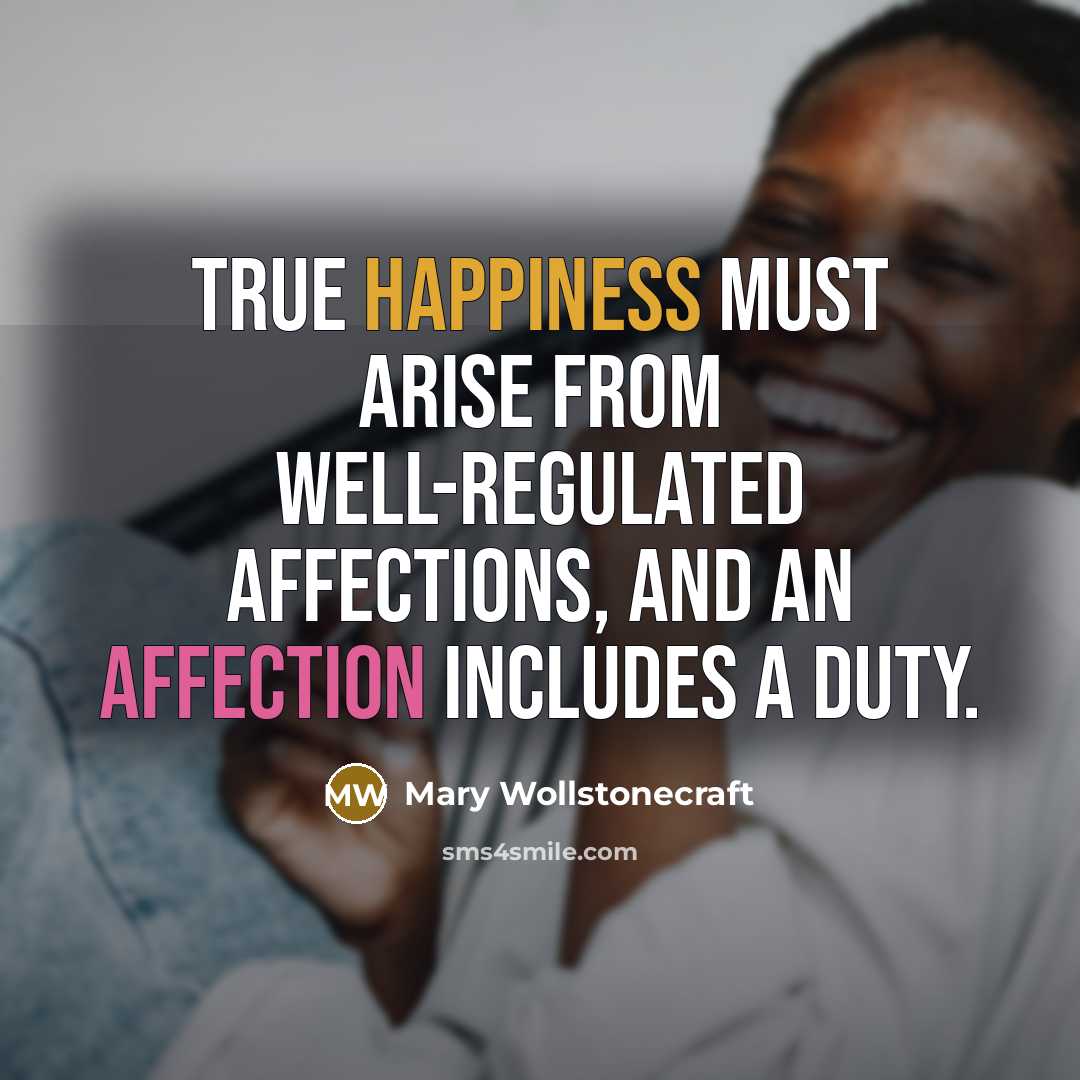 “True happiness must arise from well-regulated affections, and an affection…” quote by Mary Wollstonecraft