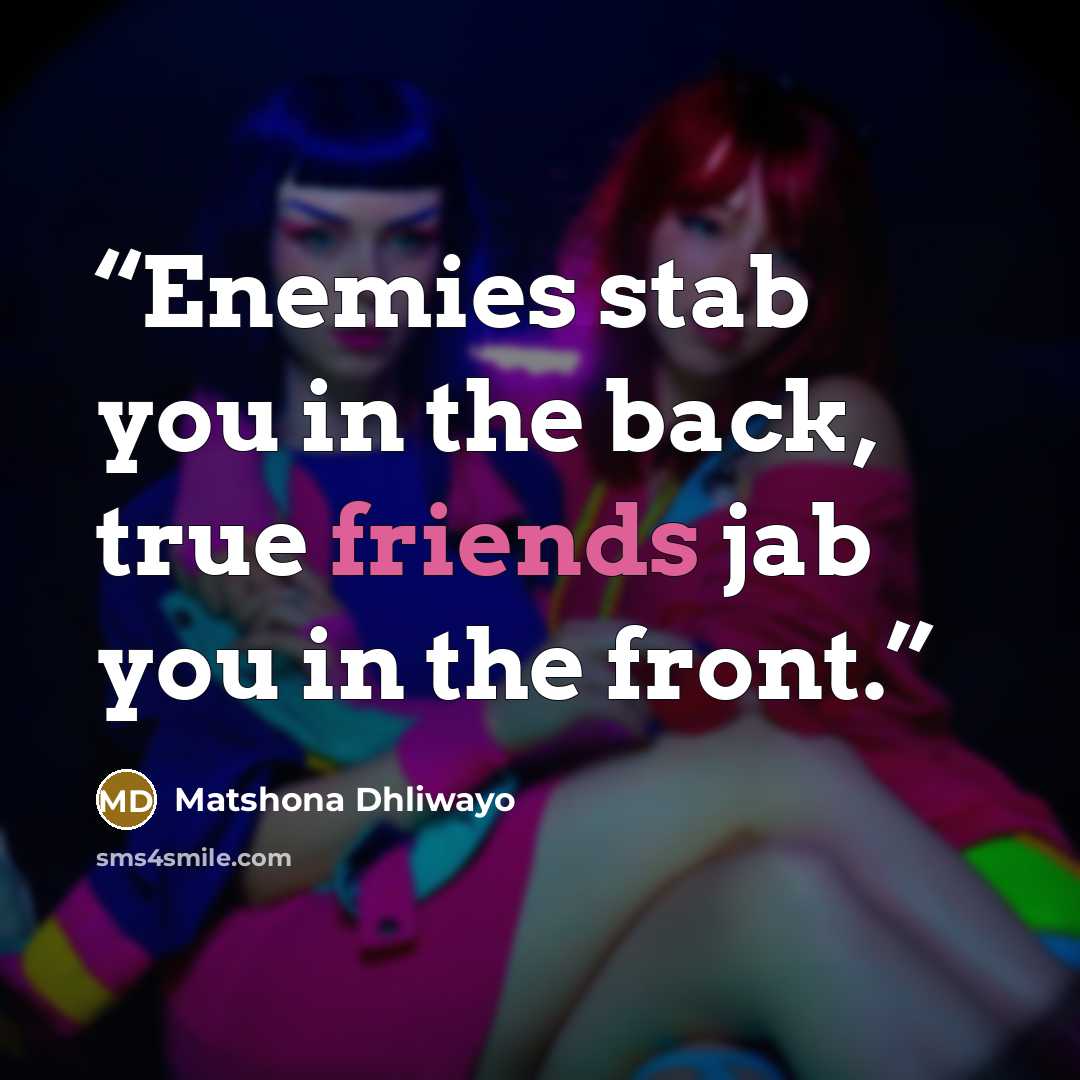 “Enemies stab you in the back, true friends jab you in the front.” quote by Matshona Dhliwayo