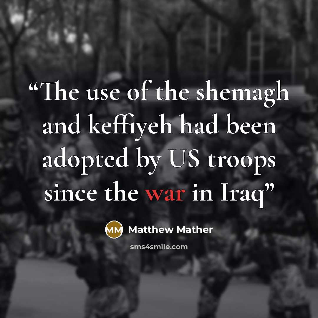 “The use of the shemagh and keffiyeh had been adopted by US troops since the war in Iraq” quote by Matthew Mather