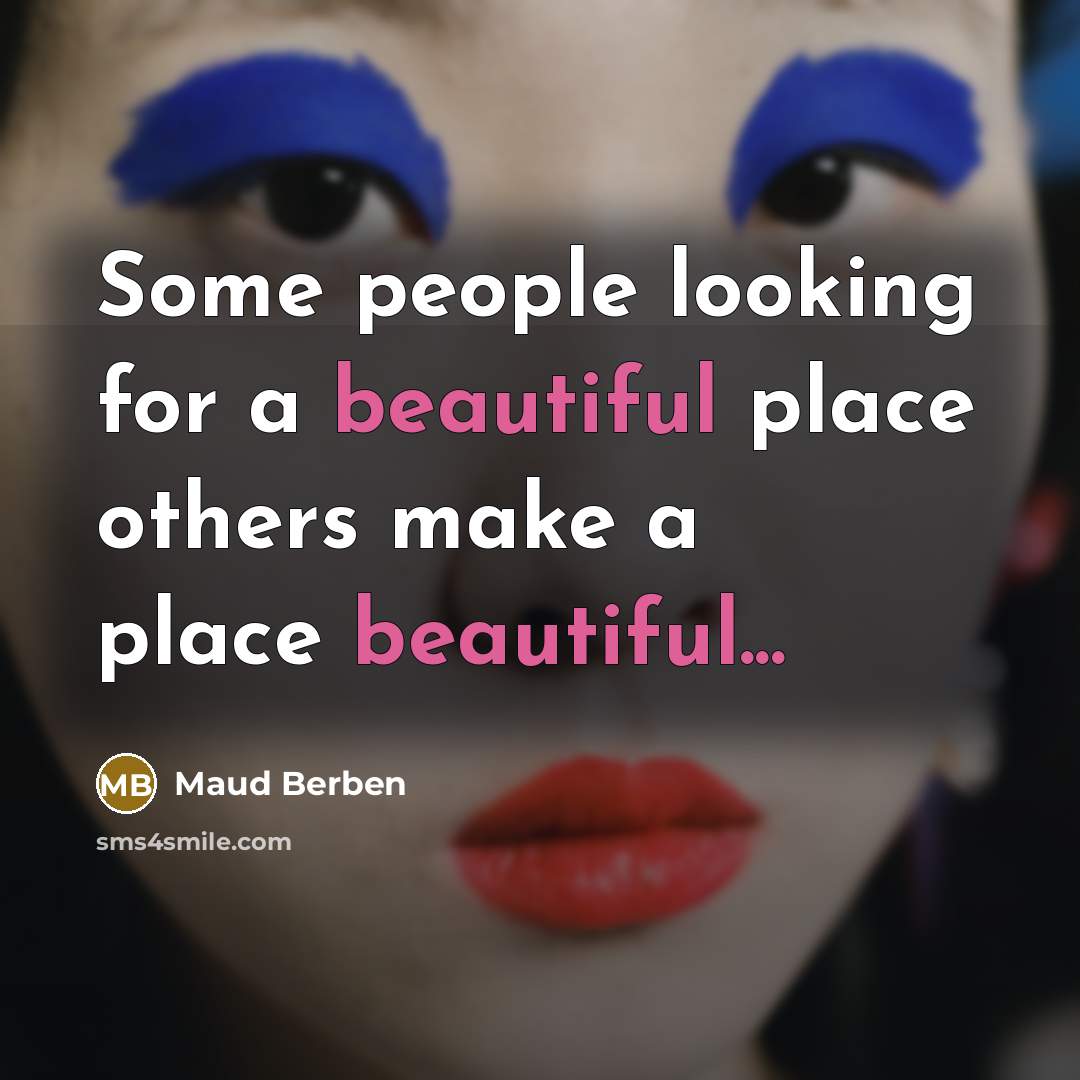 “Some people looking for a beautiful place others make a…” quote by Maud Berben